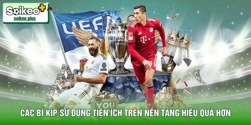 Các bí kíp sử dụng tiện ích trên nền tảng hiệu quả hơn