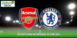 Soi Kèo Châu Âu Arsenal vs Chelsea