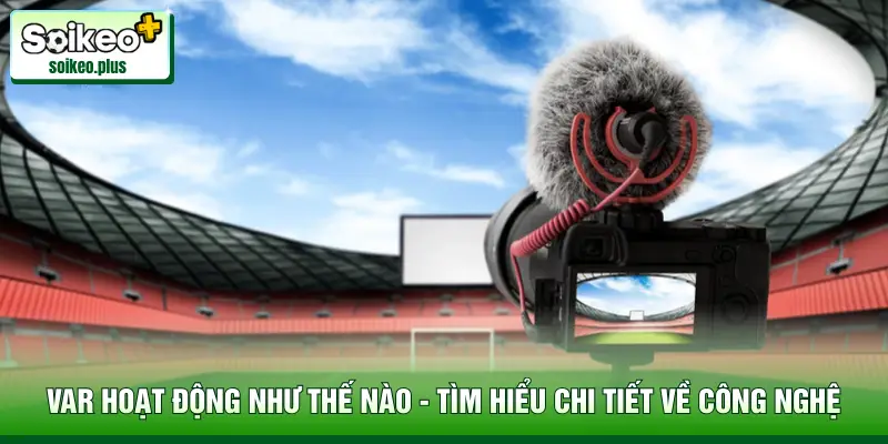 VAR Hoạt Động Như Thế Nào - Tìm Hiểu Chi Tiết Về Công Nghệ